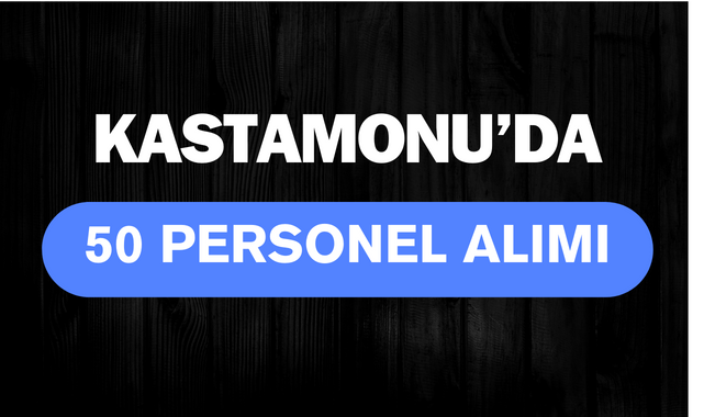 Kastamonu'da alınacak 50 personel kontenjanı açıklandı;