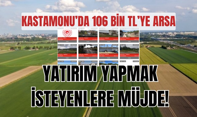 Kastamonu’da 106 bin TL’ye arsa! Yatırım yapmak isteyenlere müjde;