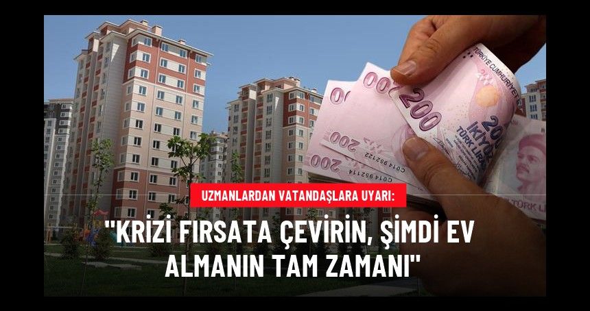 Ev sahibi olmak isteyenler: TAM VAKTİ!;