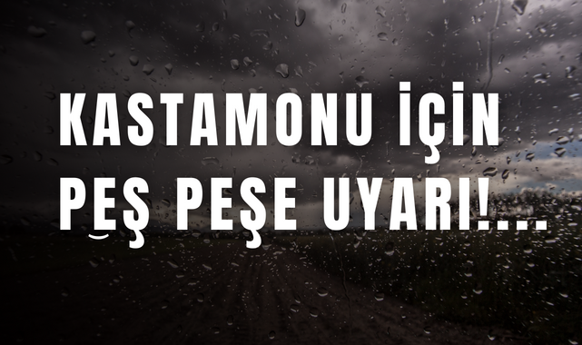 Kastamonu için peş peşe uyarı!;