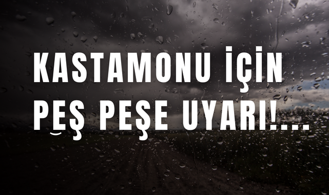 Kastamonu için peş peşe uyarı!